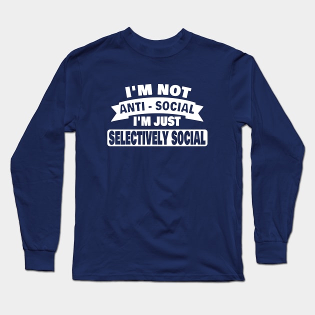 Im Not Anti Social Im Just Selectively Social Funny Introvert Gifts Long Sleeve T-Shirt by ChrisWilson